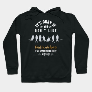 it's okay if you don't like bird watching, It's a smart people hobby anyway Hoodie